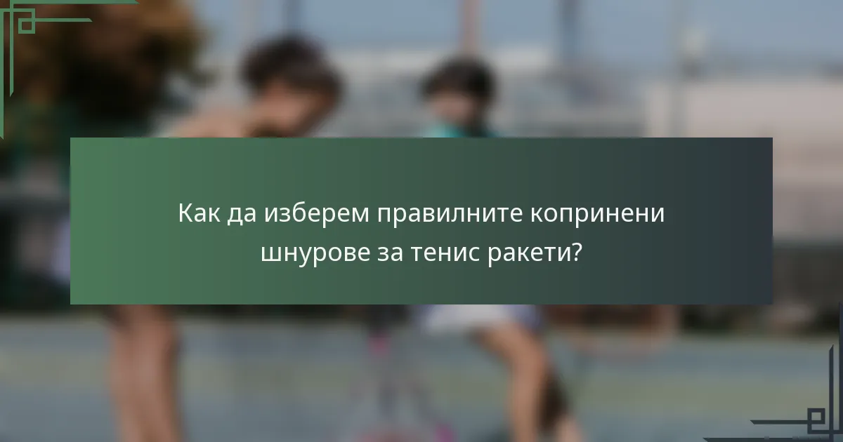 Как да изберем правилните копринени шнурове за тенис ракети?