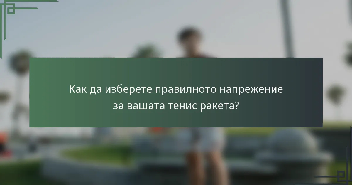 Как да изберете правилното напрежение за вашата тенис ракета?