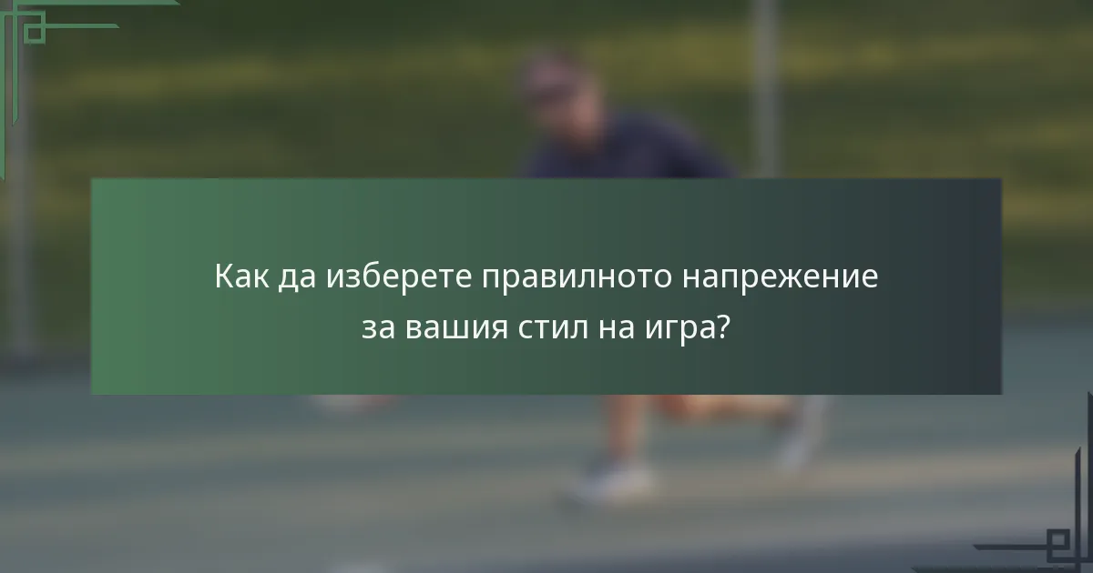 Как да изберете правилното напрежение за вашия стил на игра?
