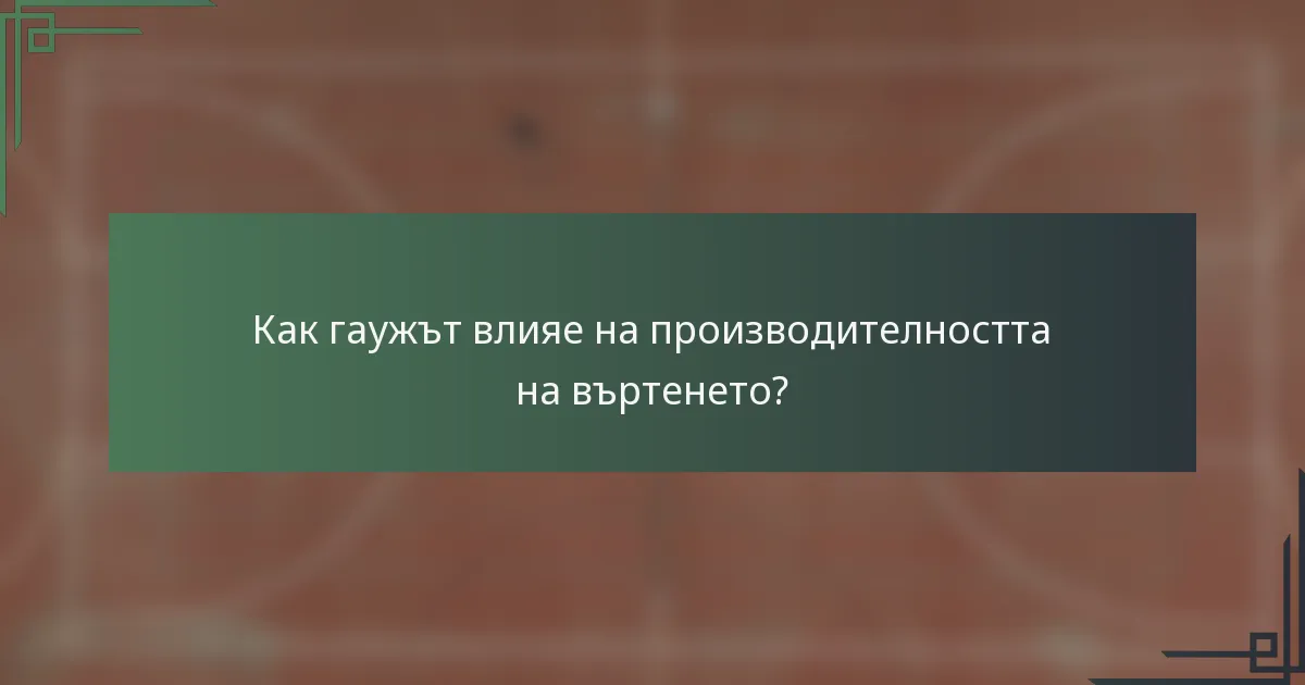 Как гаужът влияе на производителността на въртенето?