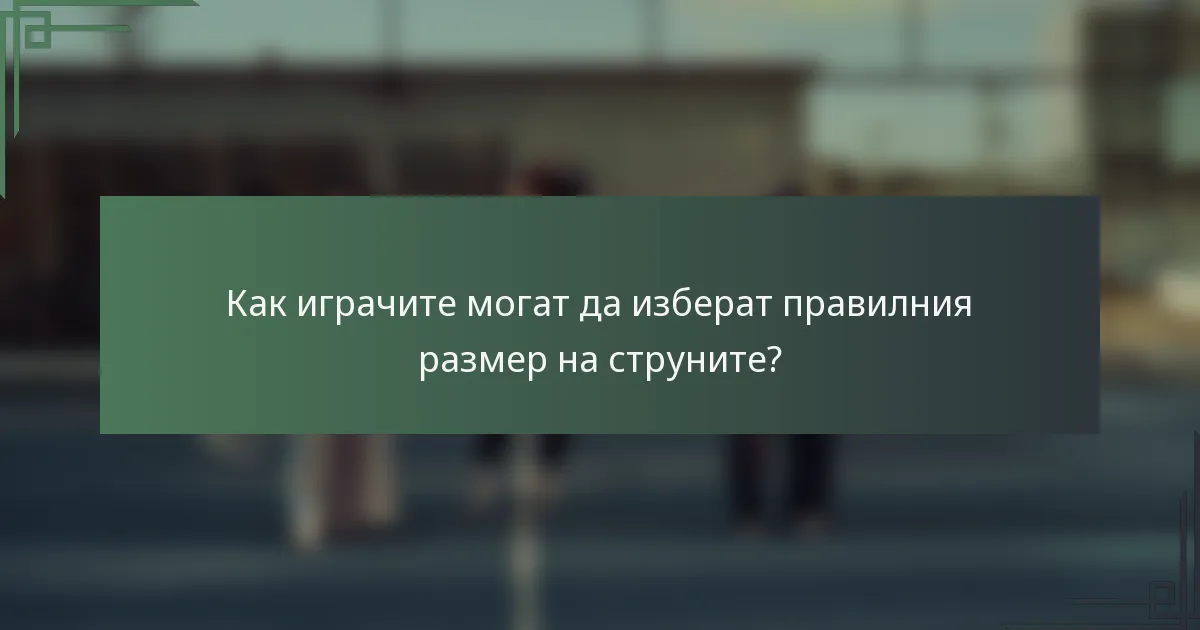 Как играчите могат да изберат правилния размер на струните?