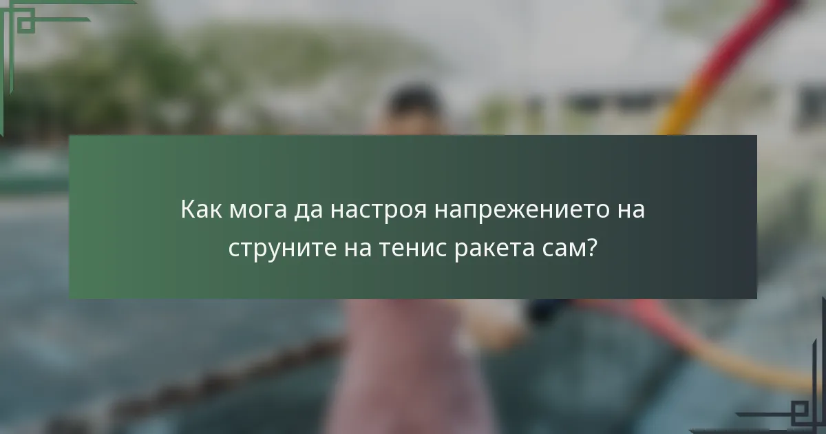 Как мога да настроя напрежението на струните на тенис ракета сам?