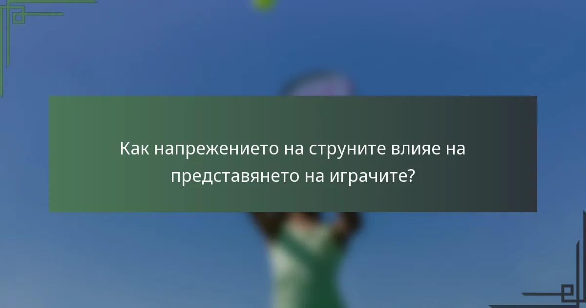 Как напрежението на струните влияе на представянето на играчите?