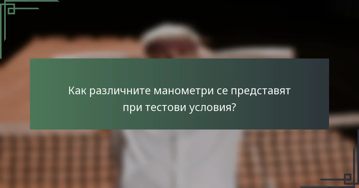 Как различните манометри се представят при тестови условия?