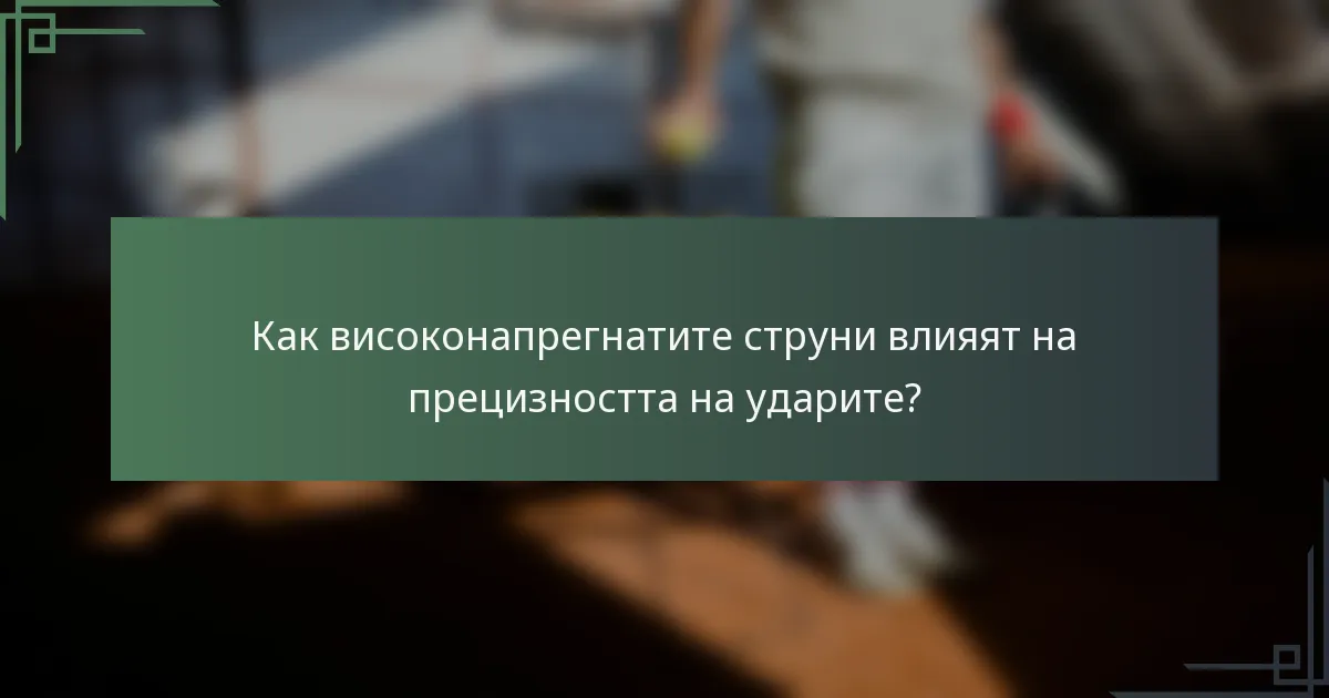 Как високонапрегнатите струни влияят на прецизността на ударите?