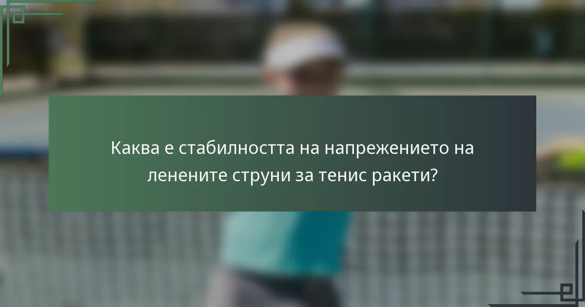 Каква е стабилността на напрежението на ленените струни за тенис ракети?