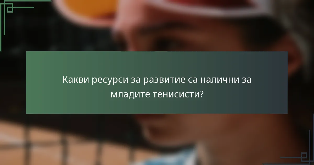 Какви ресурси за развитие са налични за младите тенисисти?