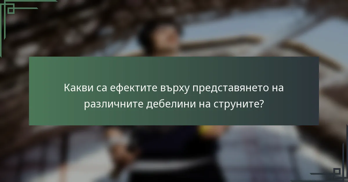 Какви са ефектите върху представянето на различните дебелини на струните?