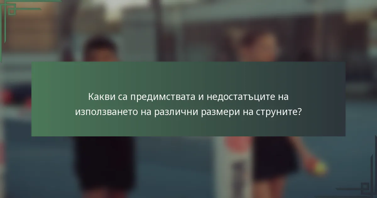 Какви са предимствата и недостатъците на използването на различни размери на струните?