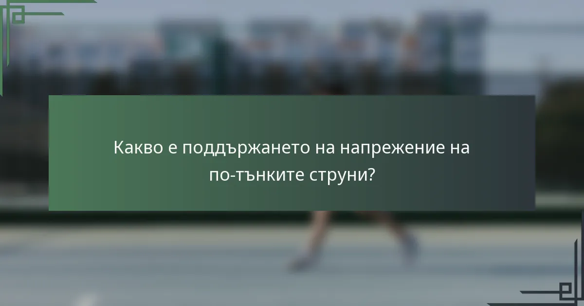 Какво е поддържането на напрежение на по-тънките струни?