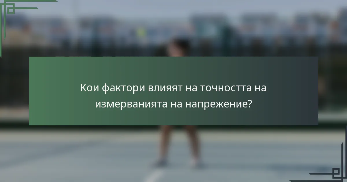 Кои фактори влияят на точността на измерванията на напрежение?