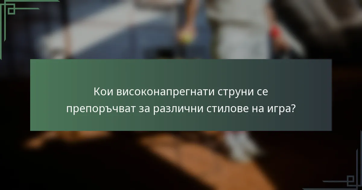 Кои високонапрегнати струни се препоръчват за различни стилове на игра?