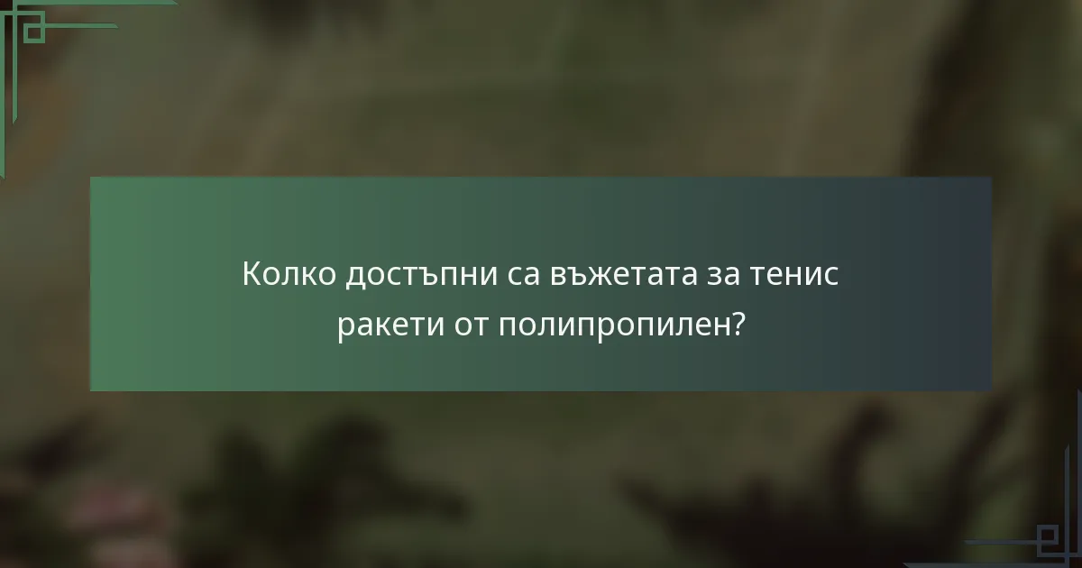 Колко достъпни са въжетата за тенис ракети от полипропилен?